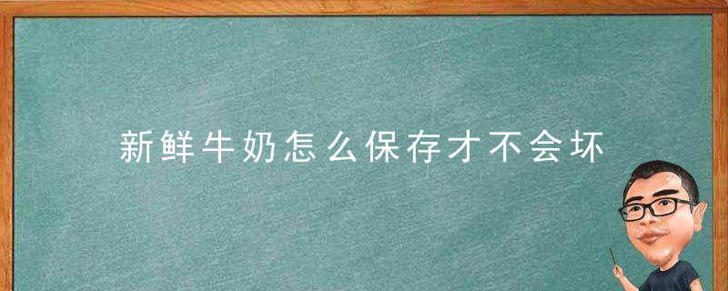 新鲜牛奶怎么保存才不会坏 新鲜牛奶如何保存才不会坏